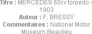Titre : MERCEDES 60cv torpedo - 1903
Auteur : F. BRESSY
Commentaires : National Motor Museum Beau...