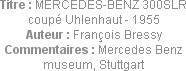Titre : MERCEDES-BENZ 300SLR coupé Uhlenhaut - 1955
Auteur : François Bressy
Commentaires : Merce...