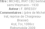 Titre : MICHEL IRAT CB2 berline semi Weymann - 1930
Auteur : F. BRESSY
Commentaires : (père de Mi...