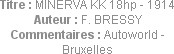 Titre : MINERVA KK 18hp - 1914
Auteur : F. BRESSY
Commentaires : Autoworld - Bruxelles