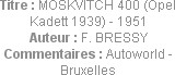 Titre : MOSKVITCH 400 (Opel Kadett 1939) - 1951
Auteur : F. BRESSY
Commentaires : Autoworld - Bru...