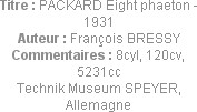 Titre : PACKARD Eight phaeton - 1931
Auteur : François BRESSY
Commentaires : 8cyl, 120cv, 5231cc...