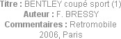 Titre : BENTLEY coupé sport (1)
Auteur : F. BRESSY
Commentaires : Retromobile 2006, Paris