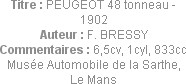 Titre : PEUGEOT 48 tonneau - 1902
Auteur : F. BRESSY
Commentaires : 6,5cv, 1cyl, 833cc
Musée Aut...