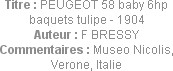 Titre : PEUGEOT 58 baby 6hp baquets tulipe - 1904
Auteur : F BRESSY
Commentaires : Museo Nicolis,...
