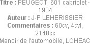 Titre : PEUGEOT  601 cabriolet - 1934
Auteur : J-P LEHERISSIER
Commentaires : 60cv, 4cyl, 2148cc...