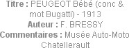 Titre : PEUGEOT Bébé (conc & mot Bugatti) - 1913
Auteur : F. BRESSY
Commentaires : Musée Auto-Mot...