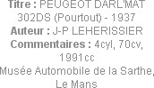 Titre : PEUGEOT DARL'MAT 302DS (Pourtout) - 1937
Auteur : J-P LEHERISSIER
Commentaires : 4cyl, 70...