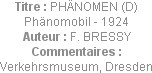 Titre : PHÄNOMEN (D) Phänomobil - 1924
Auteur : F. BRESSY
Commentaires : Verkehrsmuseum, Dresden