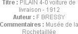 Titre : PILAIN 4-0 voiture de livraison - 1912
Auteur : F BRESSY
Commentaires : Musée de la Roche...