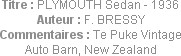 Titre : PLYMOUTH Sedan - 1936
Auteur : F. BRESSY
Commentaires : Te Puke Vintage Auto Barn, New Ze...