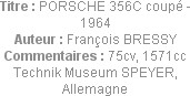 Titre : PORSCHE 356C coupé - 1964
Auteur : François BRESSY
Commentaires : 75cv, 1571cc
Technik M...