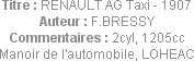 Titre : RENAULT AG Taxi - 1907
Auteur : F.BRESSY
Commentaires : 2cyl, 1205cc
Manoir de l'automob...
