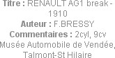 Titre : RENAULT AG1 break - 1910
Auteur : F.BRESSY
Commentaires : 2cyl, 9cv
Musée Automobile de ...