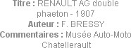 Titre : RENAULT AG double phaeton - 1907
Auteur : F. BRESSY
Commentaires : Musée Auto-Moto Chatel...