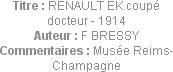 Titre : RENAULT EK coupé docteur - 1914
Auteur : F BRESSY
Commentaires : Musée Reims-Champagne