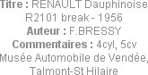 Titre : RENAULT Dauphinoise R2101 break - 1956
Auteur : F.BRESSY
Commentaires : 4cyl, 5cv
Musée ...