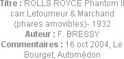 Titre : ROLLS ROYCE Phantom II carr.Letourneur & Marchand  (phares amovibles)- 1932
Auteur : F. B...