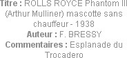 Titre : ROLLS ROYCE Phantom III (Arthur Mulliner) mascotte sans chauffeur - 1938
Auteur : F. BRES...