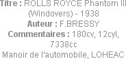Titre : ROLLS ROYCE Phantom III (Windovers) - 1938
Auteur : F.BRESSY
Commentaires : 180cv, 12cyl,...