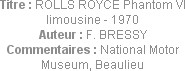 Titre : ROLLS ROYCE Phantom VI limousine - 1970
Auteur : F. BRESSY
Commentaires : National Motor ...