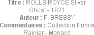 Titre : ROLLS ROYCE Silver Ghost - 1921
Auteur : F. BRESSY
Commentaires : Collection Prince Raini...