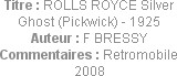 Titre : ROLLS ROYCE Silver Ghost (Pickwick) - 1925
Auteur : F BRESSY
Commentaires : Retromobile 2...