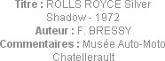 Titre : ROLLS ROYCE Silver Shadow - 1972
Auteur : F. BRESSY
Commentaires : Musée Auto-Moto Chatel...