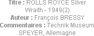 Titre : ROLLS ROYCE Silver Wraith - 1949(2)
Auteur : François BRESSY
Commentaires : Technik Museu...