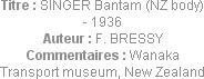 Titre : SINGER Bantam (NZ body) - 1936
Auteur : F. BRESSY
Commentaires : Wanaka Transport museum,...