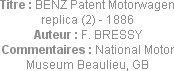 Titre : BENZ Patent Motorwagen replica (2) - 1886
Auteur : F. BRESSY
Commentaires : National Moto...