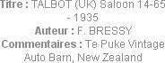 Titre : TALBOT (UK) Saloon 14-65 - 1935
Auteur : F. BRESSY
Commentaires : Te Puke Vintage Auto Ba...