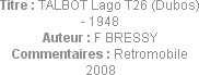 Titre : TALBOT Lago T26 (Dubos) - 1948
Auteur : F BRESSY
Commentaires : Retromobile 2008