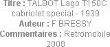 Titre : TALBOT Lago T150C cabriolet special - 1939
Auteur : F BRESSY
Commentaires : Retromobile 2...