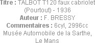 Titre : TALBOT T120 faux cabriolet (Pourtout) - 1936
Auteur : F. BRESSY
Commentaires : 6cyl, 2996...
