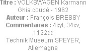 Titre : VOLKSWAGEN Karmann Ghia coupé - 1962
Auteur : François BRESSY
Commentaires : 4cyl, 34cv, ...