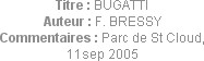 Titre : BUGATTI
Auteur : F. BRESSY
Commentaires : Parc de St Cloud, 11sep 2005