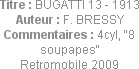 Titre : BUGATTI 13 - 1913
Auteur : F. BRESSY
Commentaires : 4cyl, "8 soupapes" 
Retromobile 2009