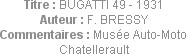 Titre : BUGATTI 49 - 1931
Auteur : F. BRESSY
Commentaires : Musée Auto-Moto Chatellerault