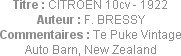 Titre : CITROEN 10cv - 1922
Auteur : F. BRESSY
Commentaires : Te Puke Vintage Auto Barn, New Zeal...