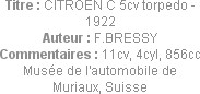 Titre : CITROEN C 5cv torpedo - 1922
Auteur : F.BRESSY
Commentaires : 11cv, 4cyl, 856cc
Musée de...