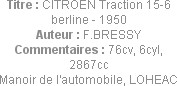 Titre : CITROEN Traction 15-6 berline - 1950
Auteur : F.BRESSY
Commentaires : 76cv, 6cyl, 2867cc...