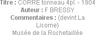 Titre : CORRE tonneau 4pl. - 1904
Auteur : F BRESSY
Commentaires : (devint La Licorne)
Musée de ...