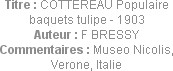 Titre : COTTEREAU Populaire baquets tulipe - 1903
Auteur : F BRESSY
Commentaires : Museo Nicolis,...