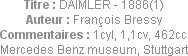 Titre : DAIMLER - 1886(1)
Auteur : François Bressy
Commentaires : 1cyl, 1,1cv, 462cc
Mercedes Be...