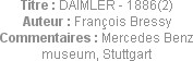 Titre : DAIMLER - 1886(2)
Auteur : François Bressy
Commentaires : Mercedes Benz museum, Stuttgart