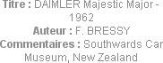 Titre : DAIMLER Majestic Major - 1962
Auteur : F. BRESSY
Commentaires : Southwards Car Museum, Ne...