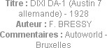 Titre : DIXI DA-1 (Austin 7 allemande) - 1928
Auteur : F. BRESSY
Commentaires : Autoworld - Bruxe...