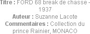 Titre : FORD 68 break de chasse - 1937
Auteur : Suzanne Lacote
Commentaires : Collection du princ...