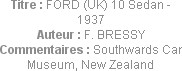 Titre : FORD (UK) 10 Sedan - 1937
Auteur : F. BRESSY
Commentaires : Southwards Car Museum, New Ze...